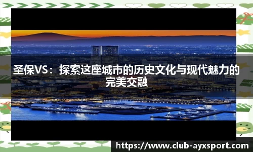 圣保VS：探索这座城市的历史文化与现代魅力的完美交融